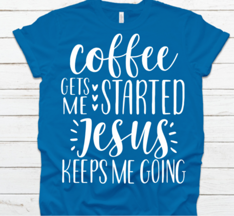 Coffee gets me started Jesus keeps me going